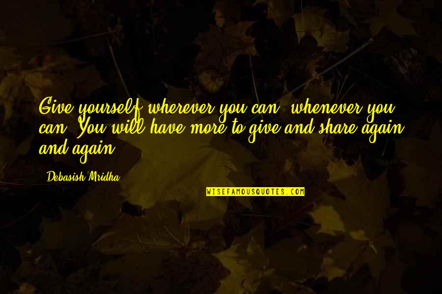 The Love I Have To Give Quotes By Debasish Mridha: Give yourself wherever you can, whenever you can. The Love I Have To Give Quotes By Debasish Mridha: Give yourself wherever you can, whenever you can.