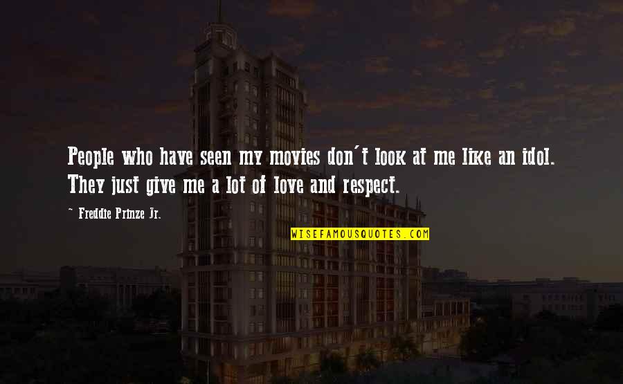 The Love I Have To Give Quotes By Freddie Prinze Jr.: People who have seen my movies don't look The Love I Have To Give Quotes By Freddie Prinze Jr.: People who have seen my movies don't look