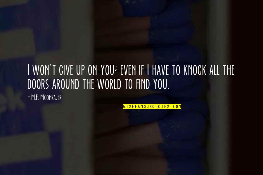The Love I Have To Give Quotes By M.F. Moonzajer: I won't give up on you; even if The Love I Have To Give Quotes By M.F. Moonzajer: I won't give up on you; even if
