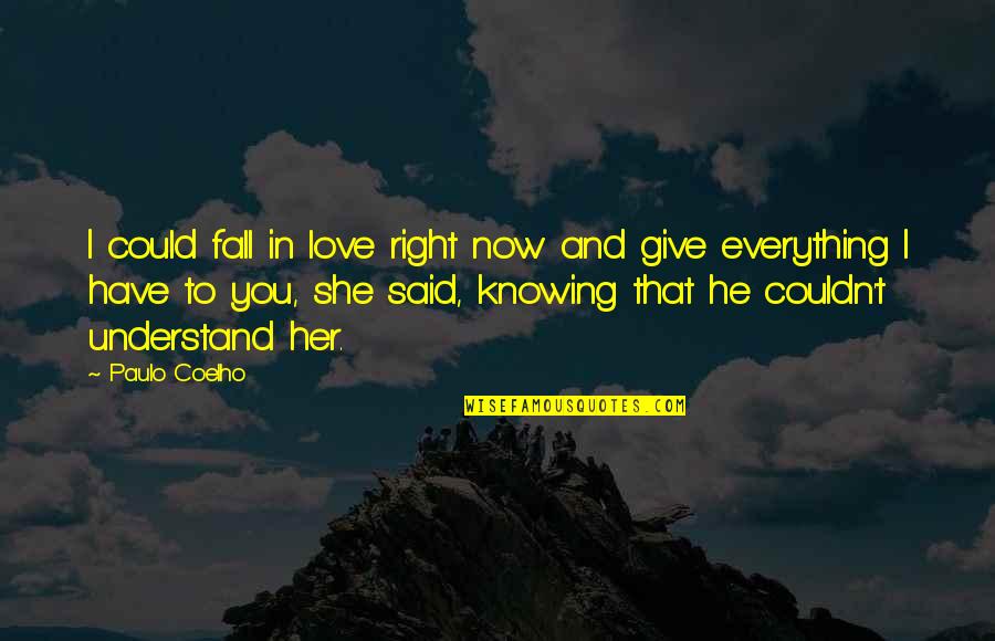 The Love I Have To Give Quotes By Paulo Coelho: I could fall in love right now and The Love I Have To Give Quotes By Paulo Coelho: I could fall in love right now and