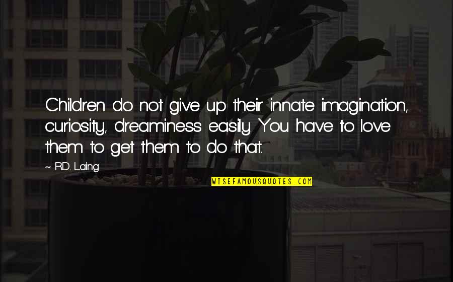 The Love I Have To Give Quotes By R.D. Laing: Children do not give up their innate imagination, The Love I Have To Give Quotes By R.D. Laing: Children do not give up their innate imagination,