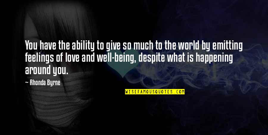 The Love I Have To Give Quotes By Rhonda Byrne: You have the ability to give so much The Love I Have To Give Quotes By Rhonda Byrne: You have the ability to give so much