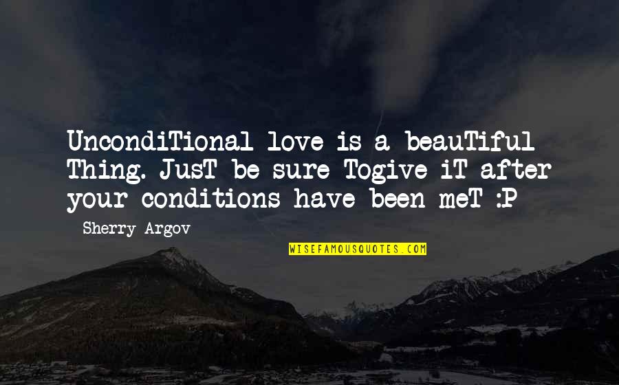 The Love I Have To Give Quotes By Sherry Argov: UncondiTional love is a beauTiful Thing. JusT be