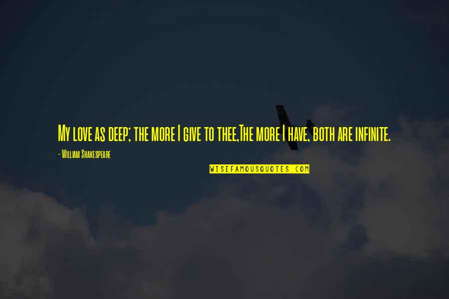 The Love I Have To Give Quotes By William Shakespeare: My love as deep; the more I give The Love I Have To Give Quotes By William Shakespeare: My love as deep; the more I give