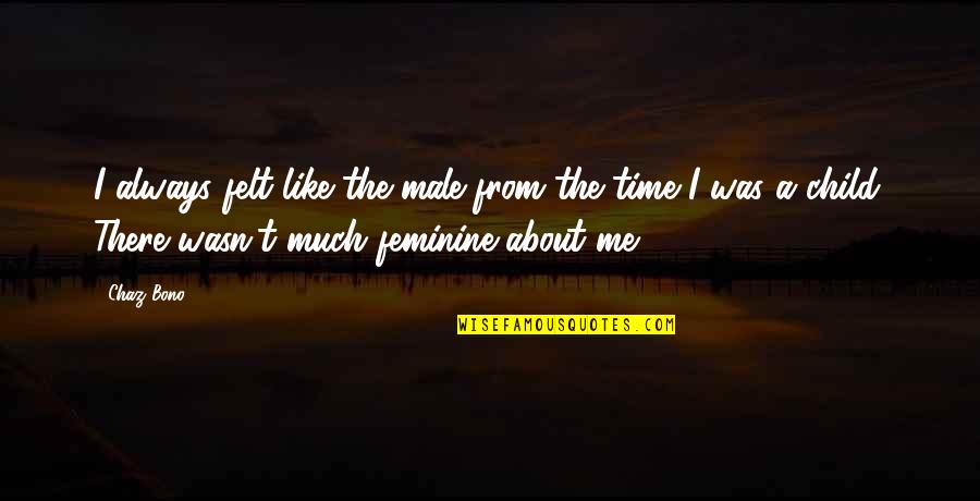 The Love I Know I Deserve Quotes By Chaz Bono: I always felt like the male from the The Love I Know I Deserve Quotes By Chaz Bono: I always felt like the male from the