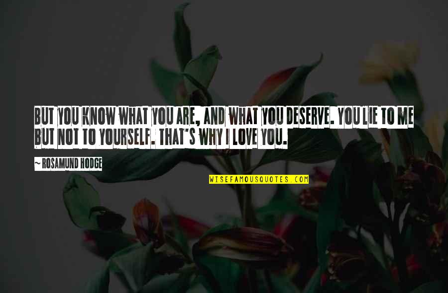 The Love I Know I Deserve Quotes By Rosamund Hodge: But you know what you are, and what The Love I Know I Deserve Quotes By Rosamund Hodge: But you know what you are, and what