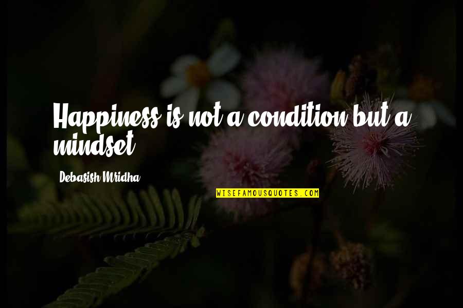 The Love Mindset Quotes By Debasish Mridha: Happiness is not a condition but a mindset.