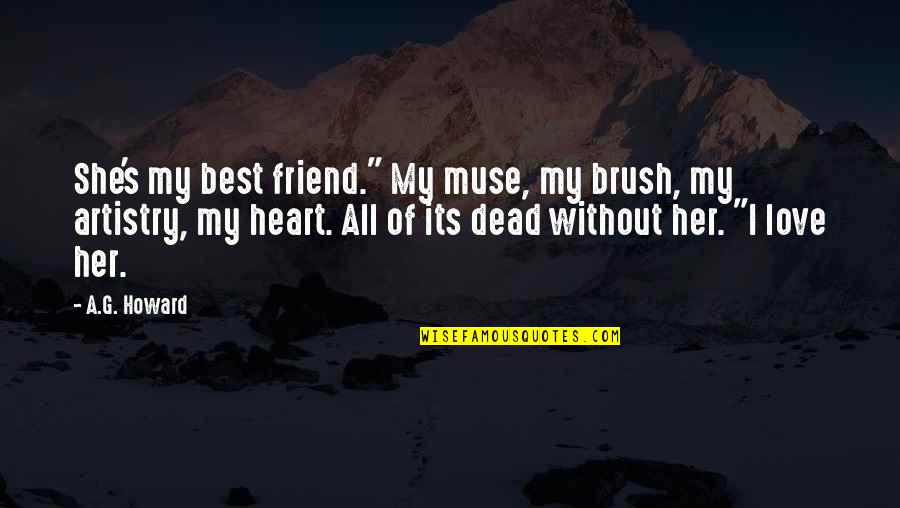 The Love Of A Best Friend Quotes By A.G. Howard: She's my best friend." My muse, my brush, The Love Of A Best Friend Quotes By A.G. Howard: She's my best friend." My muse, my brush,