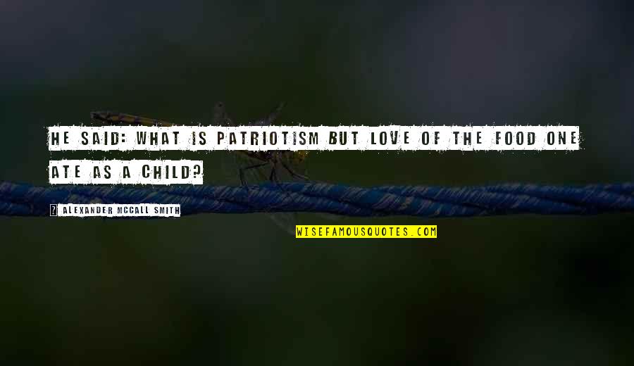 The Love Of A Child Quotes By Alexander McCall Smith: He said: What is patriotism but love of
