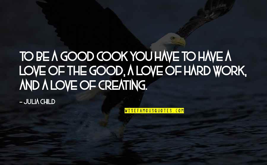 The Love Of A Child Quotes By Julia Child: To be a good cook you have to