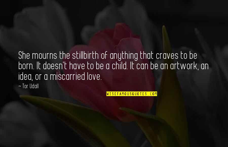 The Love Of A Child Quotes By Tor Udall: She mourns the stillbirth of anything that craves