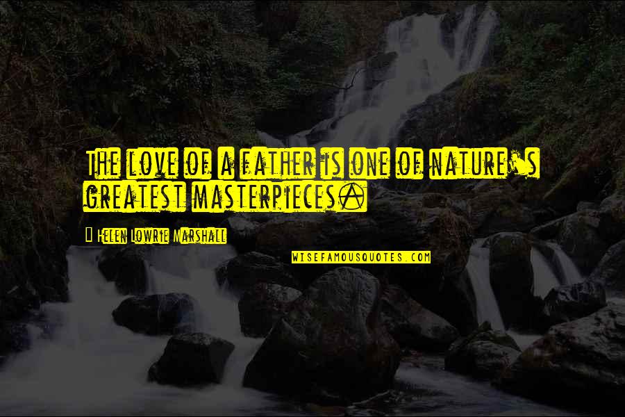 The Love Of A Father Quotes By Helen Lowrie Marshall: The love of a father is one of