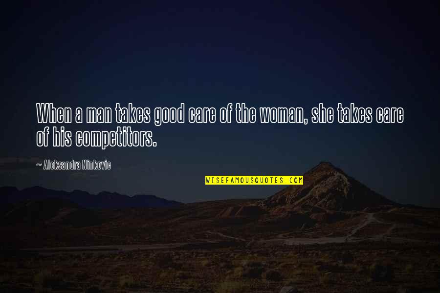 The Love Of A Good Man Quotes By Aleksandra Ninkovic: When a man takes good care of the