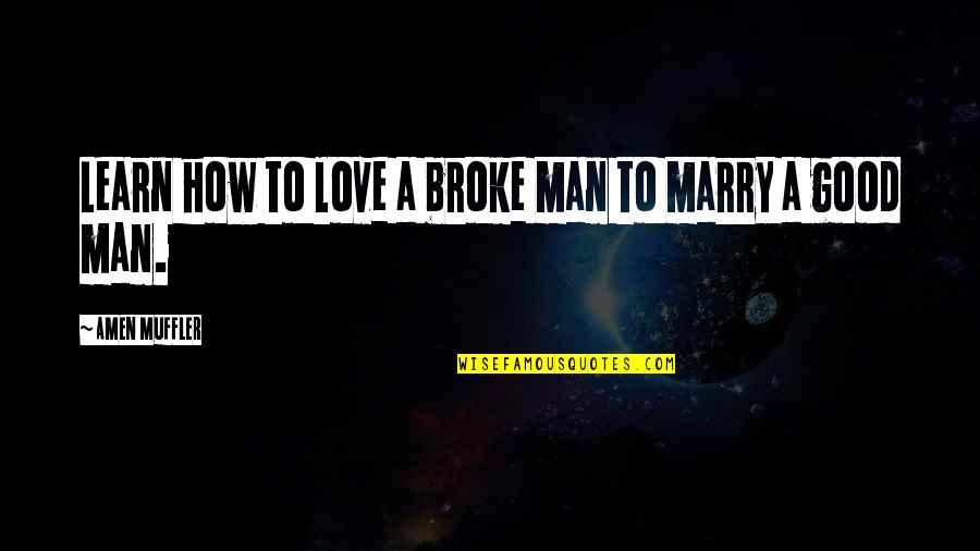 The Love Of A Good Man Quotes By Amen Muffler: Learn how to love a broke man to