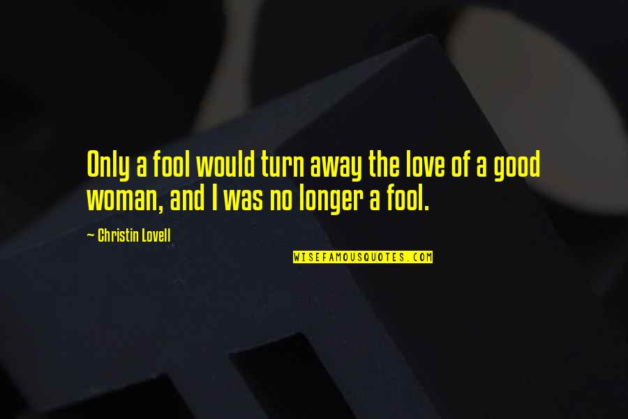 The Love Of A Good Woman Quotes By Christin Lovell: Only a fool would turn away the love