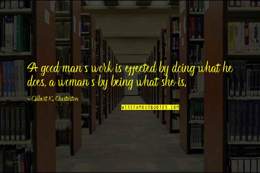 The Love Of A Good Woman Quotes By Gilbert K. Chesterton: A good man's work is effected by doing