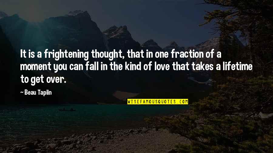 The Love Of A Lifetime Quotes By Beau Taplin: It is a frightening thought, that in one