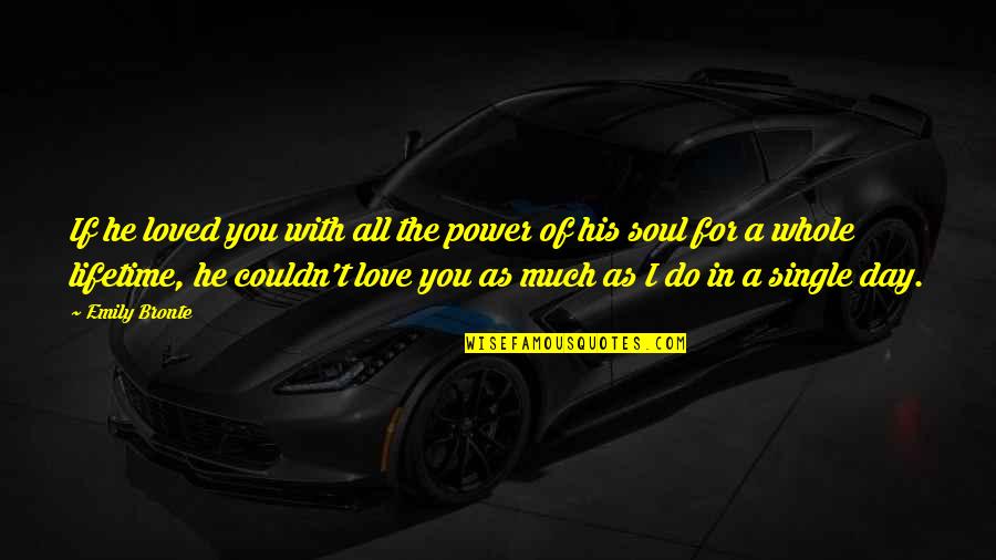 The Love Of A Lifetime Quotes By Emily Bronte: If he loved you with all the power