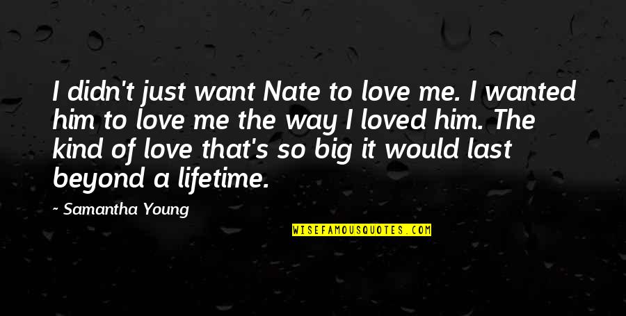 The Love Of A Lifetime Quotes By Samantha Young: I didn't just want Nate to love me.