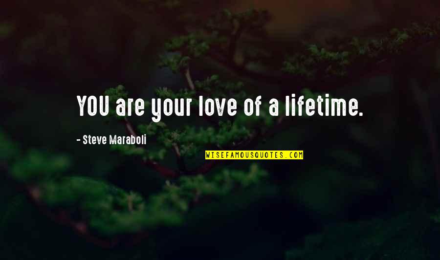 The Love Of A Lifetime Quotes By Steve Maraboli: YOU are your love of a lifetime.