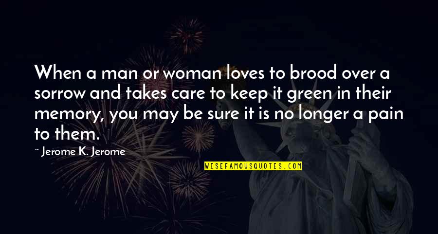 The Love Of A Man For A Woman Quotes By Jerome K. Jerome: When a man or woman loves to brood