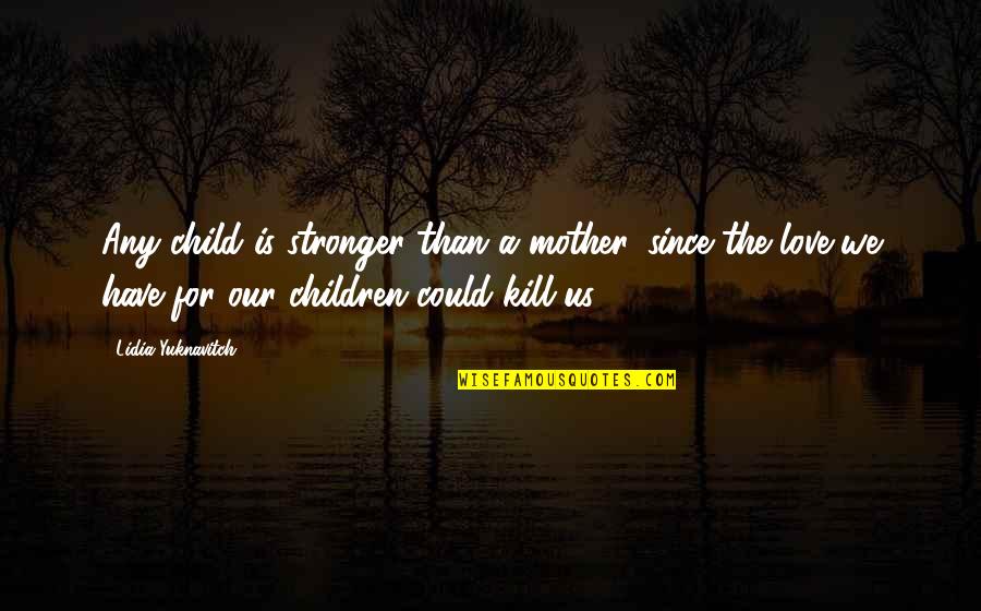 The Love Of A Mother And Child Quotes By Lidia Yuknavitch: Any child is stronger than a mother, since
