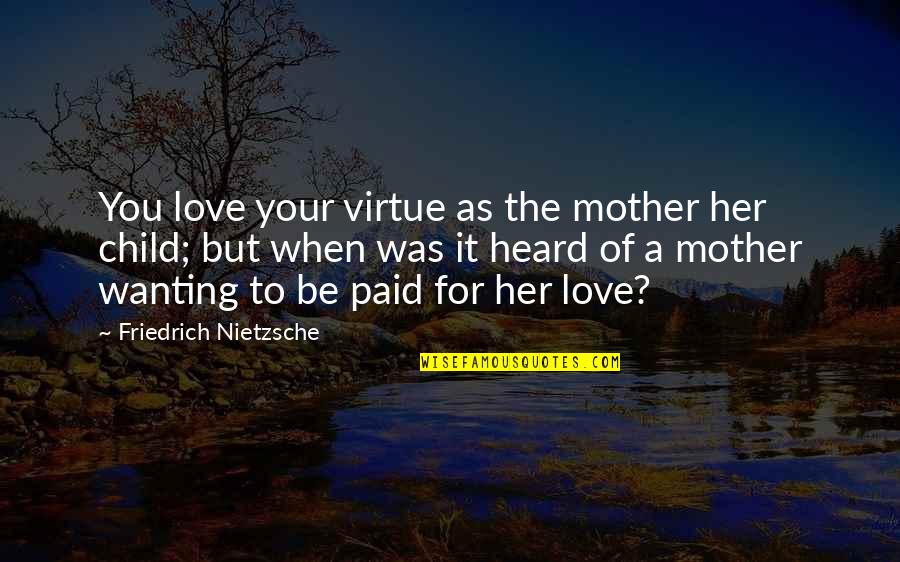 The Love Of A Mother To Her Child Quotes By Friedrich Nietzsche: You love your virtue as the mother her