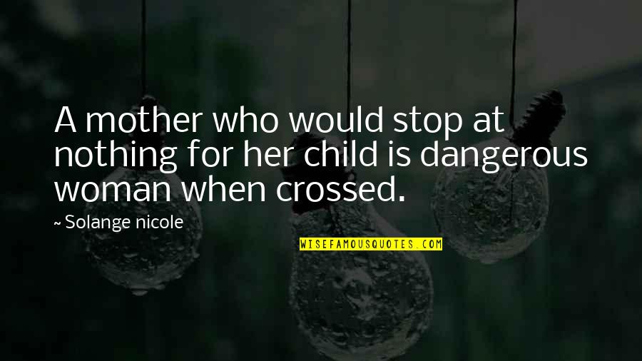 The Love Of A Mother To Her Child Quotes By Solange Nicole: A mother who would stop at nothing for