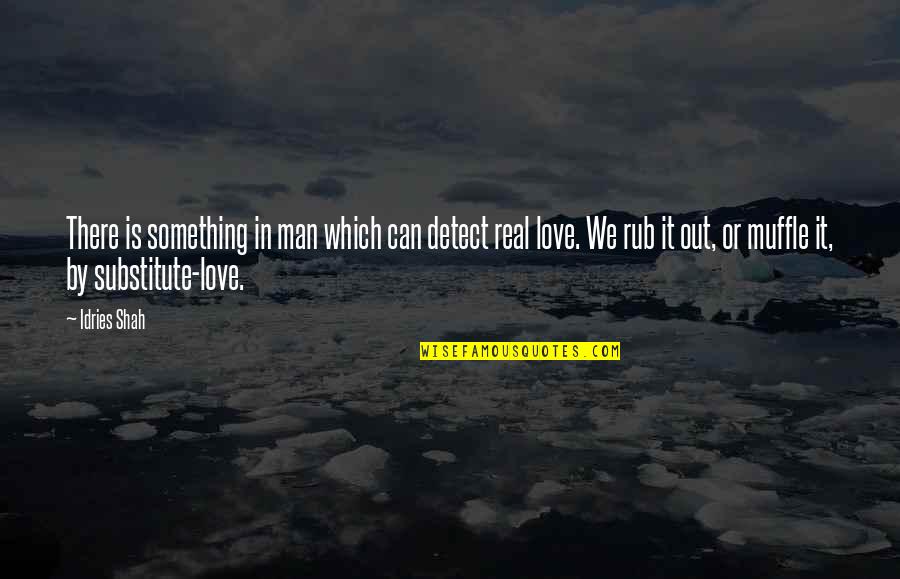 The Love Of A Real Man Quotes By Idries Shah: There is something in man which can detect The Love Of A Real Man Quotes By Idries Shah: There is something in man which can detect