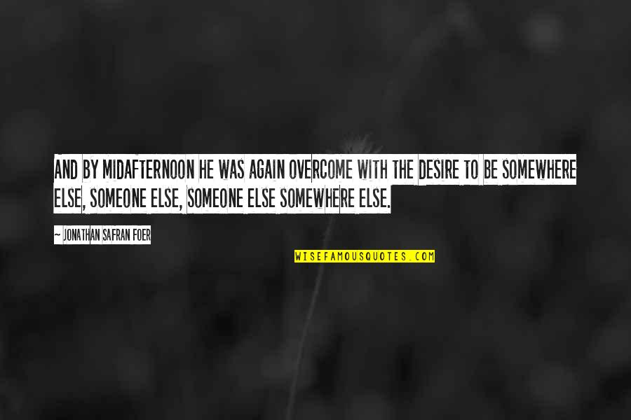 The Love Of A Real Man Quotes By Jonathan Safran Foer: And by midafternoon he was again overcome with The Love Of A Real Man Quotes By Jonathan Safran Foer: And by midafternoon he was again overcome with