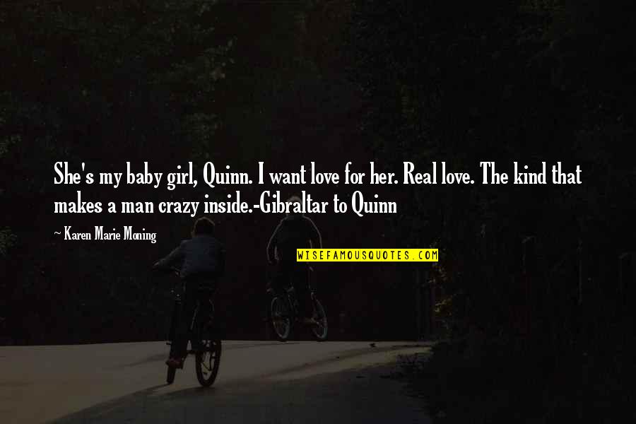 The Love Of A Real Man Quotes By Karen Marie Moning: She's my baby girl, Quinn. I want love The Love Of A Real Man Quotes By Karen Marie Moning: She's my baby girl, Quinn. I want love