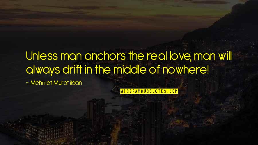The Love Of A Real Man Quotes By Mehmet Murat Ildan: Unless man anchors the real love, man will The Love Of A Real Man Quotes By Mehmet Murat Ildan: Unless man anchors the real love, man will