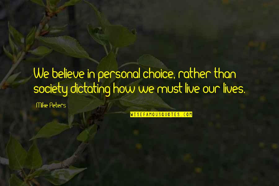 The Love Of A Real Man Quotes By Mike Peters: We believe in personal choice, rather than society The Love Of A Real Man Quotes By Mike Peters: We believe in personal choice, rather than society