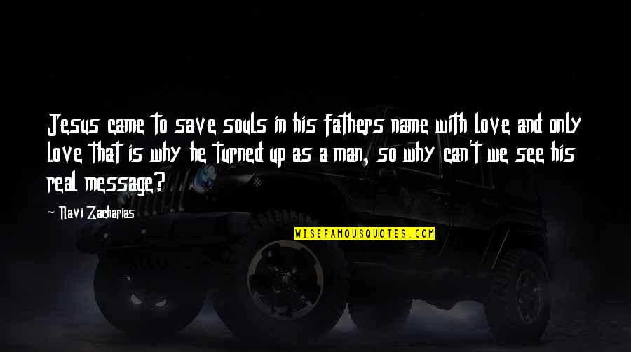 The Love Of A Real Man Quotes By Ravi Zacharias: Jesus came to save souls in his fathers The Love Of A Real Man Quotes By Ravi Zacharias: Jesus came to save souls in his fathers