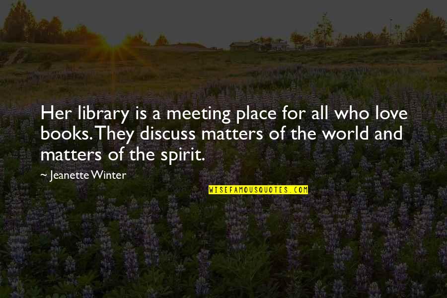 The Love Of Books Quotes By Jeanette Winter: Her library is a meeting place for all