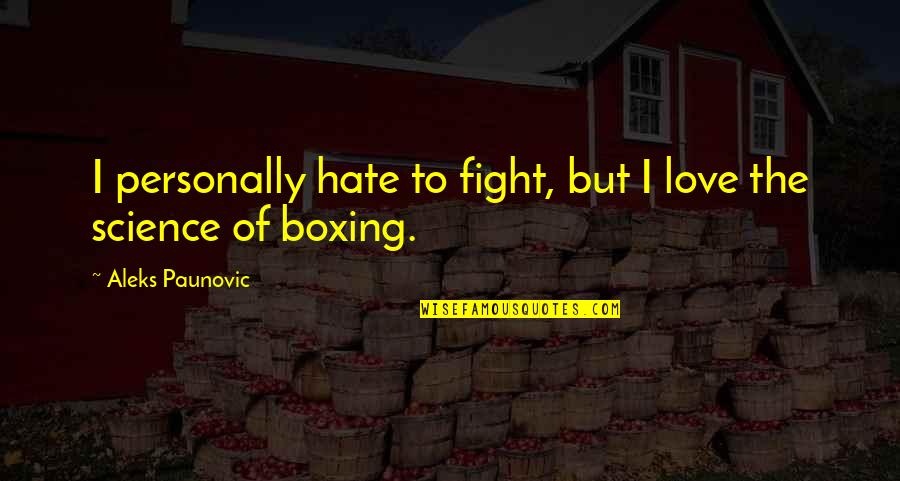 The Love Of Boxing Quotes By Aleks Paunovic: I personally hate to fight, but I love The Love Of Boxing Quotes By Aleks Paunovic: I personally hate to fight, but I love