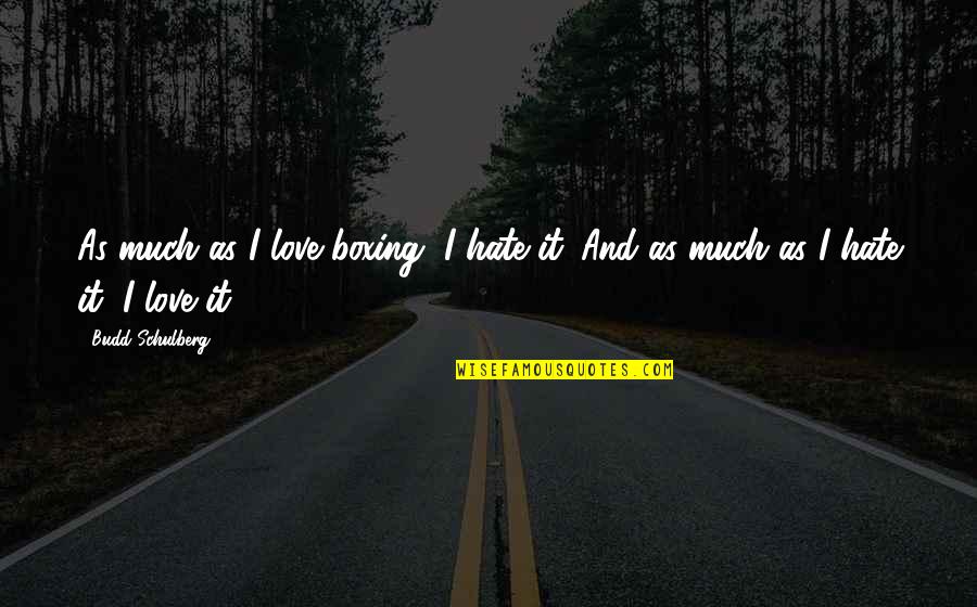 The Love Of Boxing Quotes By Budd Schulberg: As much as I love boxing, I hate