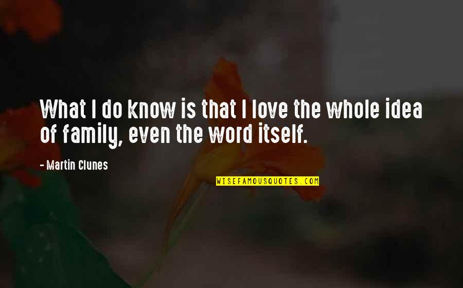 The Love Of Family Quotes By Martin Clunes: What I do know is that I love