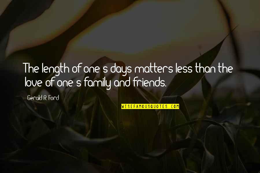 The Love Of Friends Quotes By Gerald R. Ford: The length of one's days matters less than