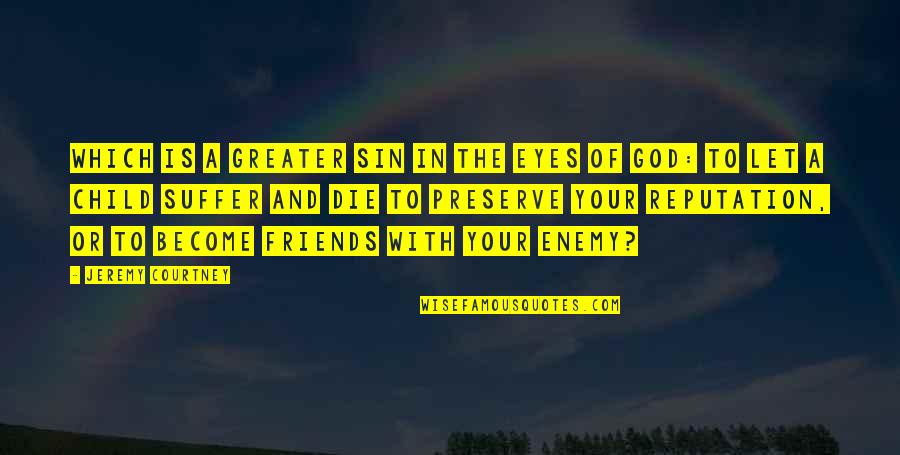The Love Of Friends Quotes By Jeremy Courtney: Which is a greater sin in the eyes