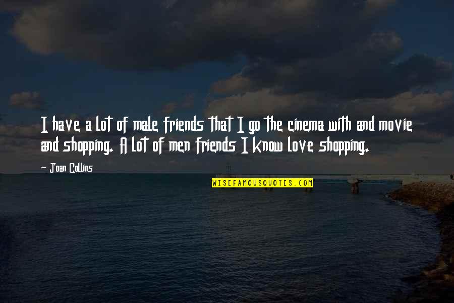 The Love Of Friends Quotes By Joan Collins: I have a lot of male friends that
