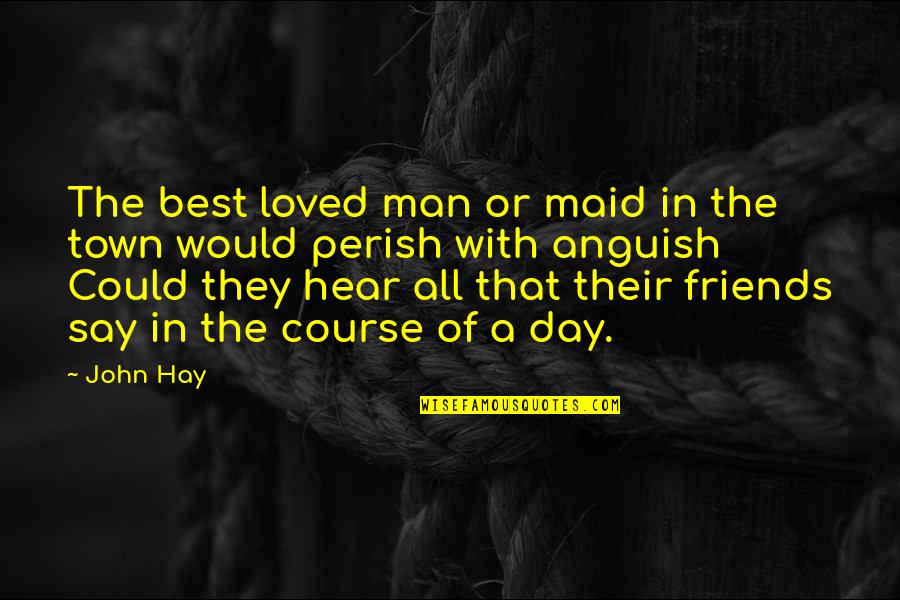 The Love Of Friends Quotes By John Hay: The best loved man or maid in the