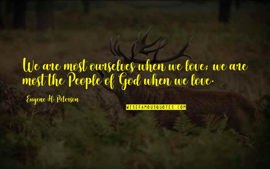 The Love Of God Quotes By Eugene H. Peterson: We are most ourselves when we love; we The Love Of God Quotes By Eugene H. Peterson: We are most ourselves when we love; we