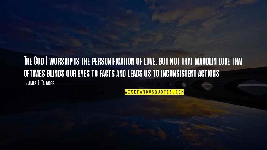 The Love Of God Quotes By James E. Talmage: The God I worship is the personification of The Love Of God Quotes By James E. Talmage: The God I worship is the personification of