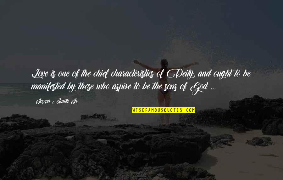 The Love Of God Quotes By Joseph Smith Jr.: Love is one of the chief characteristics of The Love Of God Quotes By Joseph Smith Jr.: Love is one of the chief characteristics of