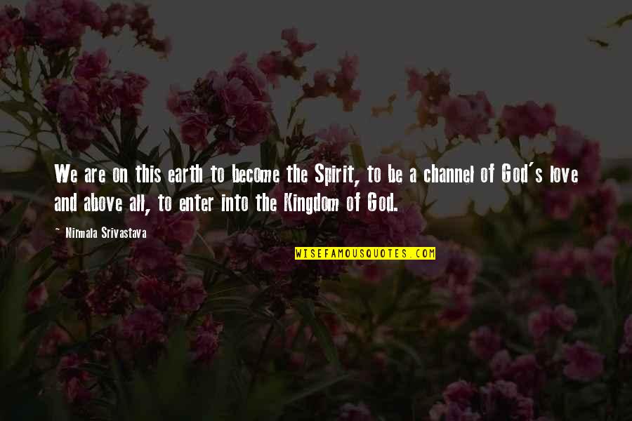 The Love Of God Quotes By Nirmala Srivastava: We are on this earth to become the The Love Of God Quotes By Nirmala Srivastava: We are on this earth to become the