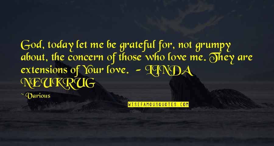The Love Of God Quotes By Various: God, today let me be grateful for, not The Love Of God Quotes By Various: God, today let me be grateful for, not