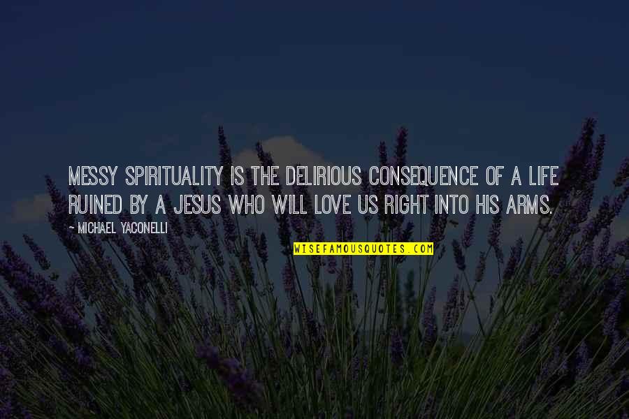 The Love Of Jesus Quotes By Michael Yaconelli: Messy spirituality is the delirious consequence of a