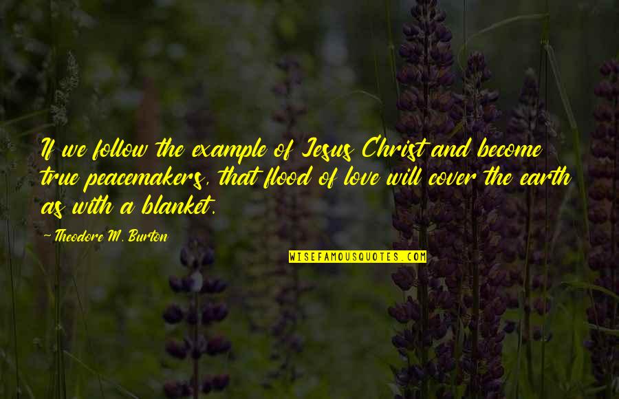 The Love Of Jesus Quotes By Theodore M. Burton: If we follow the example of Jesus Christ