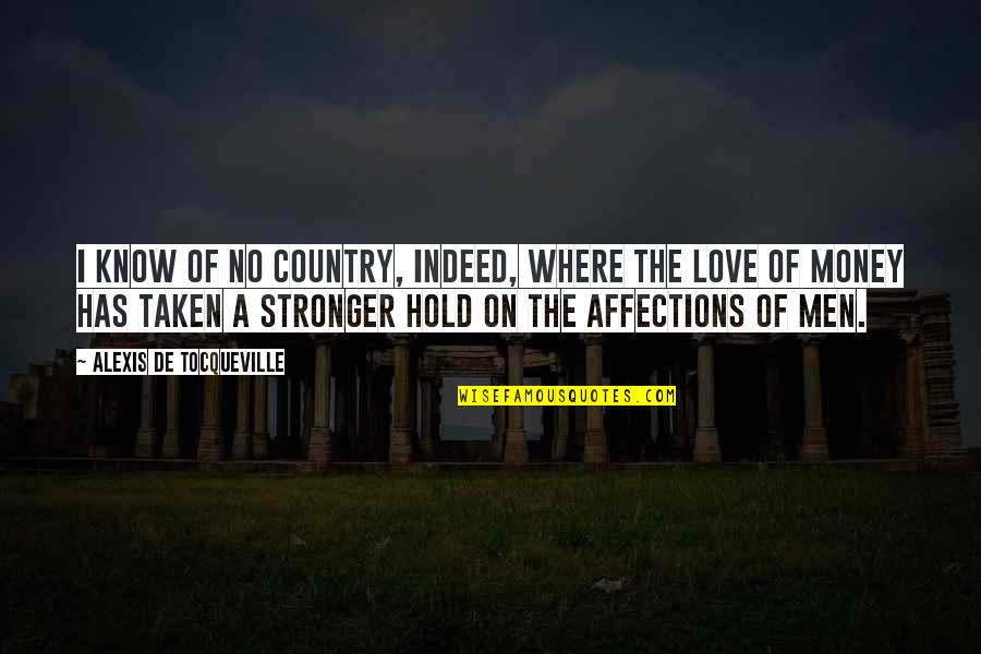 The Love Of Money Quotes By Alexis De Tocqueville: I know of no country, indeed, where the